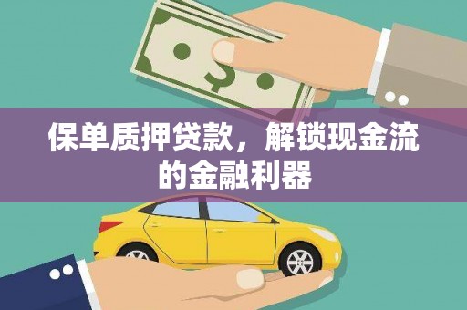 开化保单质押贷款，解锁现金流的金融利器