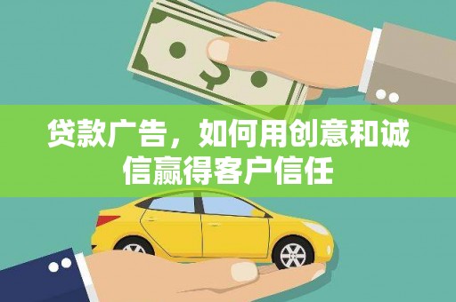 芦竹贷款广告，如何用创意和诚信赢得客户信任