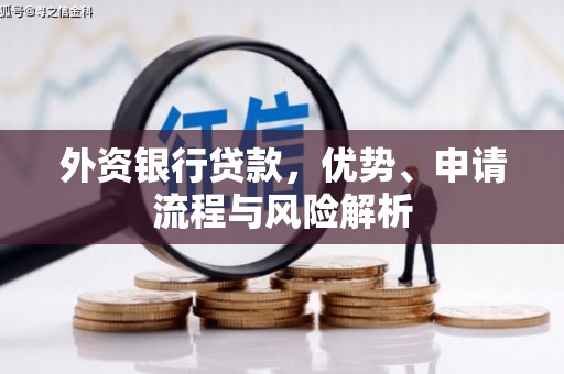 甘井子外资银行贷款，优势、申请流程与风险解析