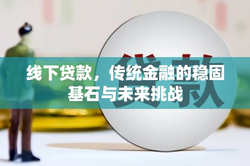 遂宁线下贷款，传统金融的稳固基石与未来挑战