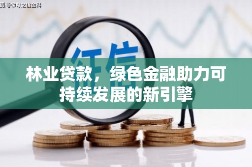 徽州林业贷款，绿色金融助力可持续发展的新引擎