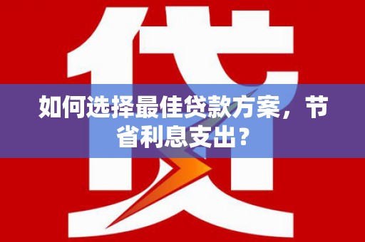 宝兴如何选择最佳贷款方案，节省利息支出？
