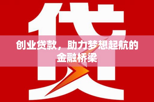 灵宝创业贷款，助力梦想起航的金融桥梁