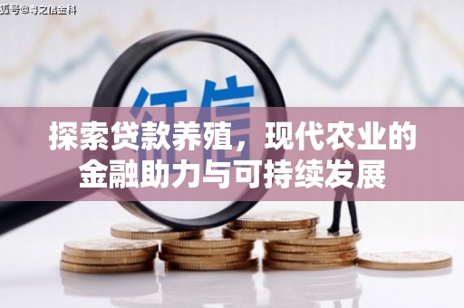 秀林探索贷款养殖，现代农业的金融助力与可持续发展