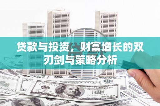 肥乡贷款与投资，财富增长的双刃剑与策略分析
