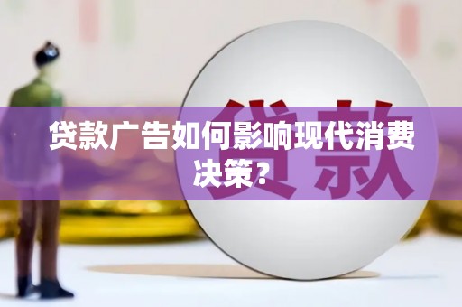 弥陀贷款广告如何影响现代消费决策？