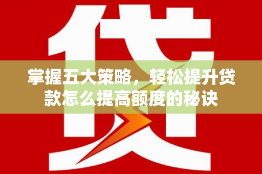 荷塘掌握五大策略，轻松提升贷款怎么提高额度的秘诀