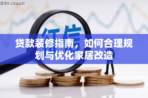 武鸣贷款装修指南，如何合理规划与优化家居改造