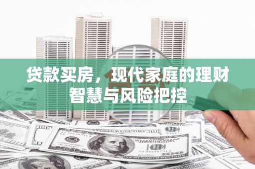 莎车贷款买房，现代家庭的理财智慧与风险把控
