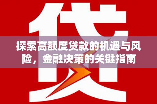 罗山探索高额度贷款的机遇与风险，金融决策的关键指南