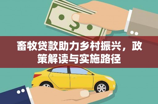 合浦畜牧贷款助力乡村振兴，政策解读与实施路径