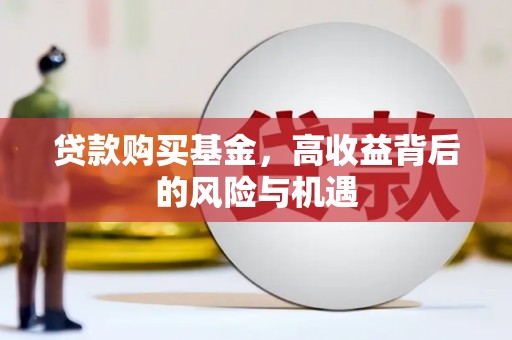 叙永贷款购买基金，高收益背后的风险与机遇