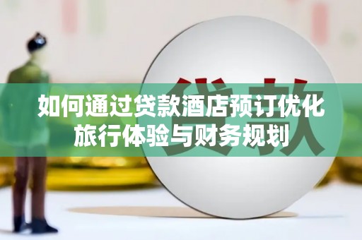 金湾如何通过贷款酒店预订优化旅行体验与财务规划