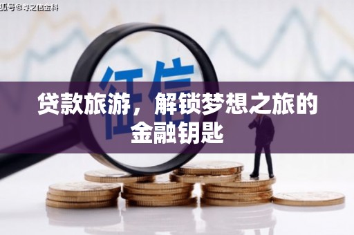阜阳贷款旅游，解锁梦想之旅的金融钥匙