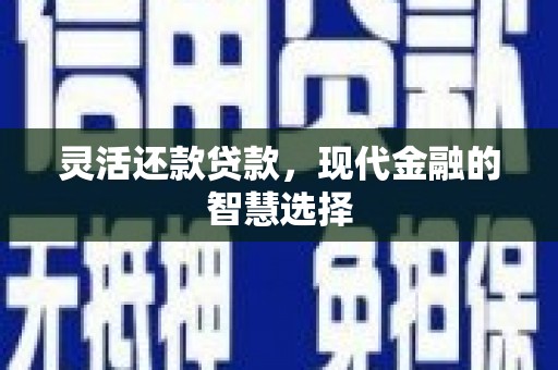 邛崃灵活还款贷款，现代金融的智慧选择