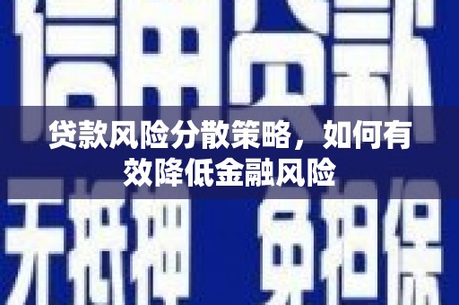 杭锦后旗贷款风险分散策略，如何有效降低金融风险