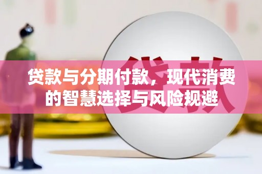 平潭贷款与分期付款，现代消费的智慧选择与风险规避