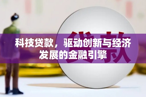 潢川科技贷款，驱动创新与经济发展的金融引擎