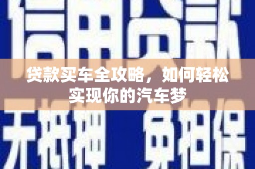 南丹贷款买车全攻略，如何轻松实现你的汽车梦