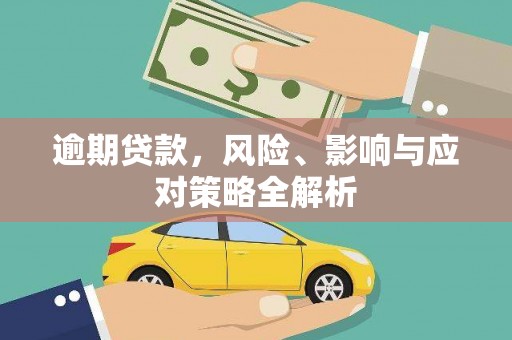 亚东逾期贷款，风险、影响与应对策略全解析