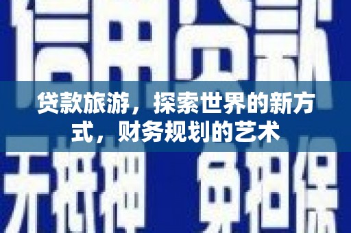 永城贷款旅游，探索世界的新方式，财务规划的艺术