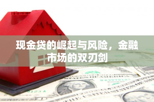 介休现金贷的崛起与风险，金融市场的双刃剑