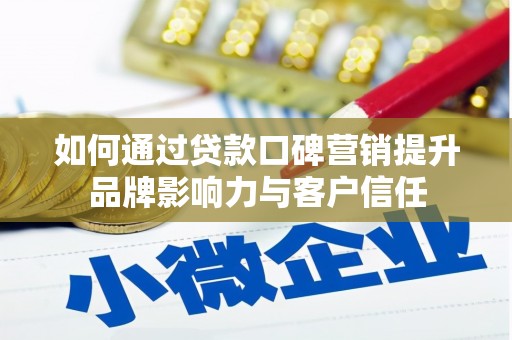 信州如何通过贷款口碑营销提升品牌影响力与客户信任