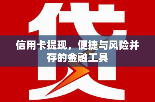 全南信用卡提现，便捷与风险并存的金融工具