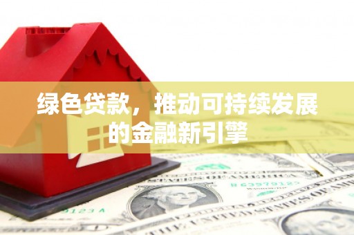 九龙城绿色贷款，推动可持续发展的金融新引擎