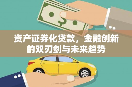 河曲资产证券化贷款，金融创新的双刃剑与未来趋势