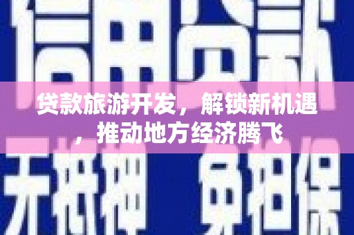 弓长岭贷款旅游开发，解锁新机遇，推动地方经济腾飞
