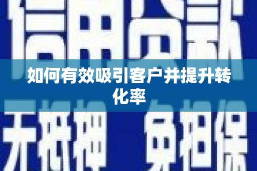 广河如何有效吸引客户并提升转化率