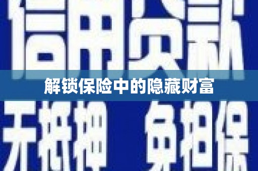 铜仁解锁保险中的隐藏财富