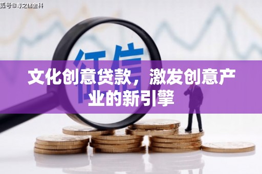 淮安文化创意贷款，激发创意产业的新引擎